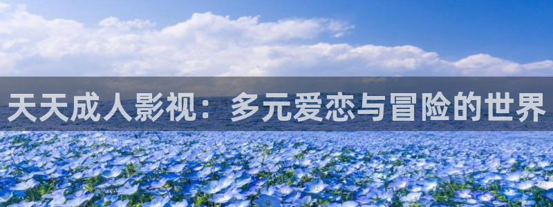 天狼动漫：天天成人影视：多元爱恋与冒险的世界