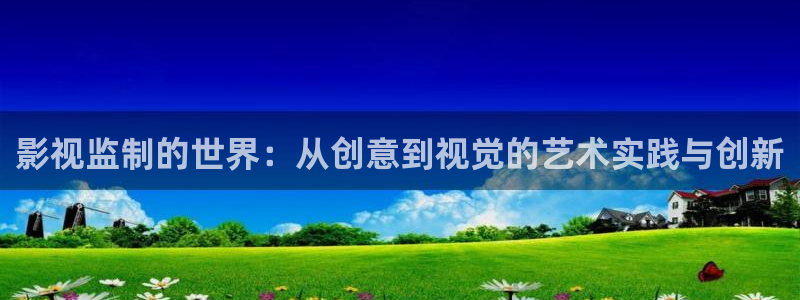 天狼影视伦理片：影视监制的世界：从创意到视觉的艺术实践与创新