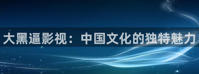 天狼影院2008：大黑逼影视：中国文化的独特魅力